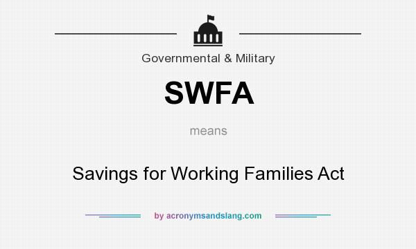 What does SWFA mean? It stands for Savings for Working Families Act