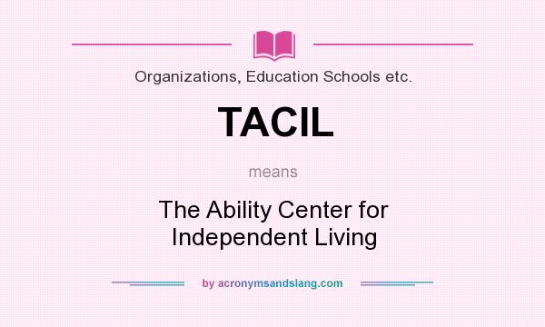 What does TACIL mean? It stands for The Ability Center for Independent Living