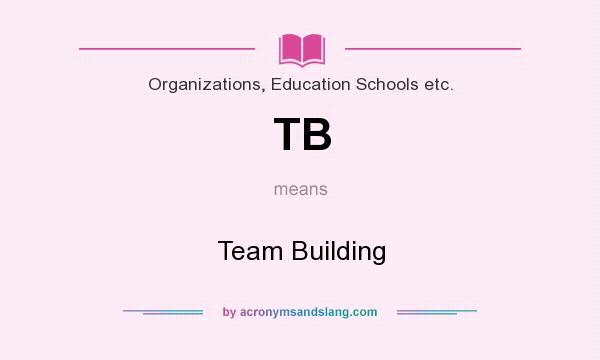 What does TB mean? It stands for Team Building