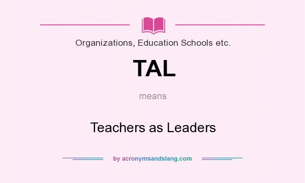 What does TAL mean? It stands for Teachers as Leaders