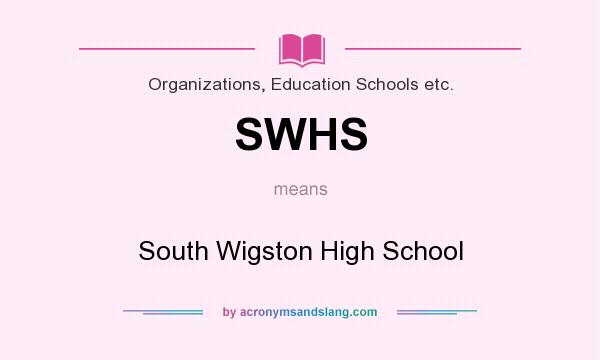 What does SWHS mean? It stands for South Wigston High School