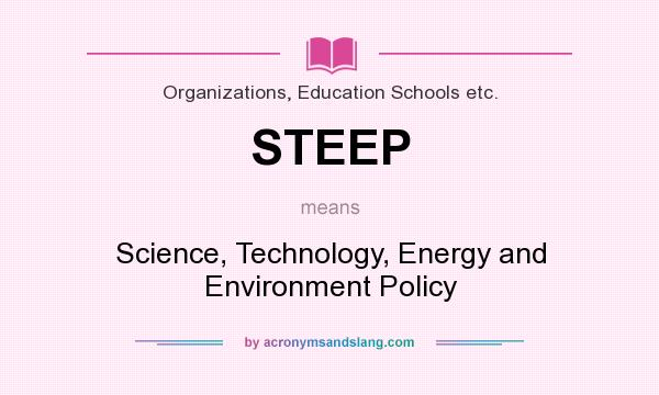 What does STEEP mean? It stands for Science, Technology, Energy and Environment Policy