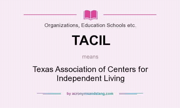 What does TACIL mean? It stands for Texas Association of Centers for Independent Living