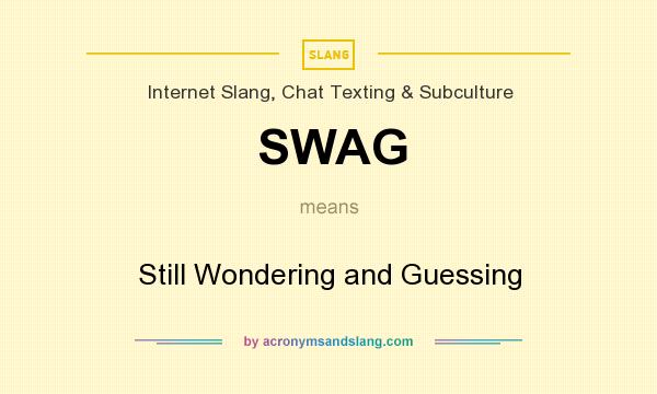 What does SWAG mean? It stands for Still Wondering and Guessing