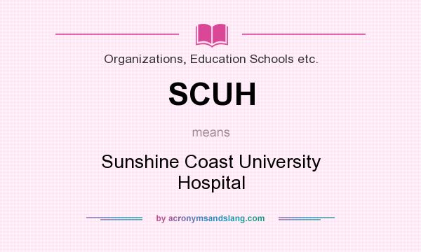 What does SCUH mean? It stands for Sunshine Coast University Hospital