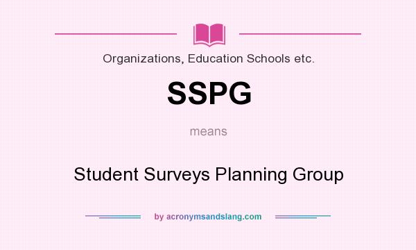 What does SSPG mean? It stands for Student Surveys Planning Group