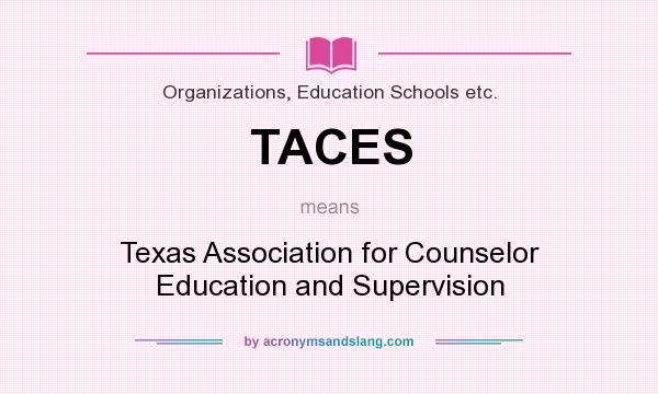 What does TACES mean? It stands for Texas Association for Counselor Education and Supervision