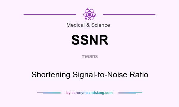What does SSNR mean? It stands for Shortening Signal-to-Noise Ratio