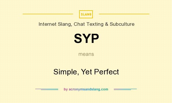 What does SYP mean? It stands for Simple, Yet Perfect