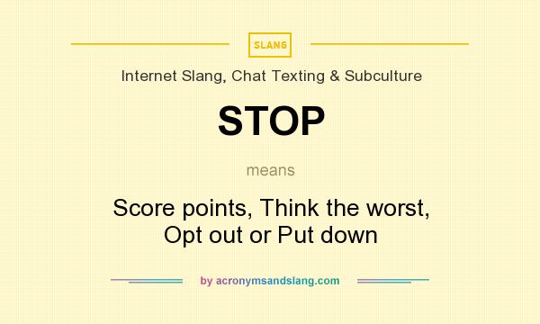 What does STOP mean? It stands for Score points, Think the worst, Opt out or Put down