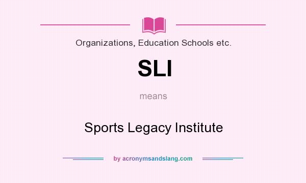 What does SLI mean? It stands for Sports Legacy Institute