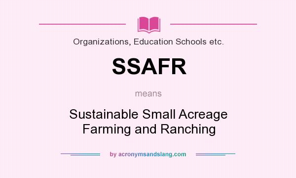What does SSAFR mean? It stands for Sustainable Small Acreage Farming and Ranching