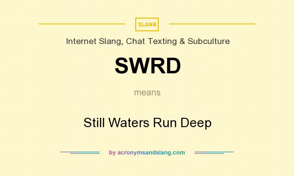 What does SWRD mean? It stands for Still Waters Run Deep