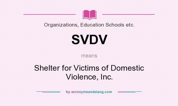 What does SVDV mean? It stands for Shelter for Victims of Domestic Violence, Inc.