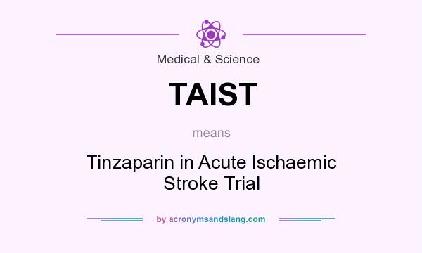 What does TAIST mean? It stands for Tinzaparin in Acute Ischaemic Stroke Trial