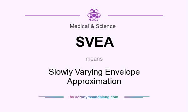 What does SVEA mean? It stands for Slowly Varying Envelope Approximation
