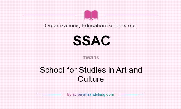 What does SSAC mean? It stands for School for Studies in Art and Culture