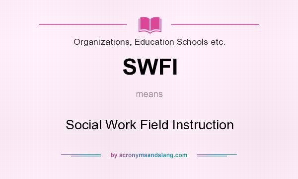 What does SWFI mean? It stands for Social Work Field Instruction