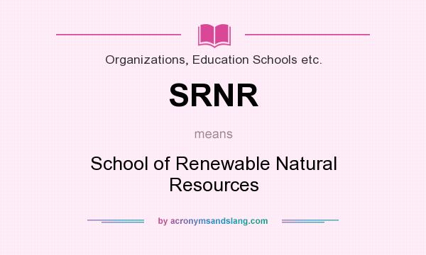 What does SRNR mean? It stands for School of Renewable Natural Resources