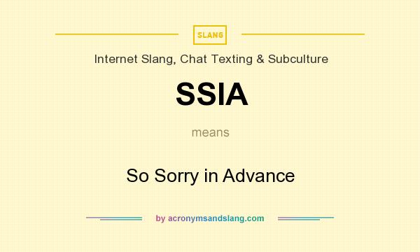 What does SSIA mean? It stands for So Sorry in Advance
