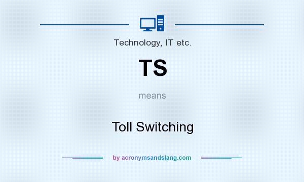 What does TS mean? It stands for Toll Switching