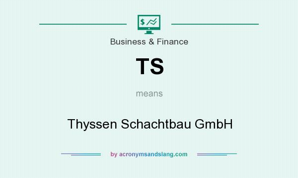 What does TS mean? It stands for Thyssen Schachtbau GmbH