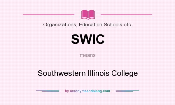 What does SWIC mean? It stands for Southwestern Illinois College