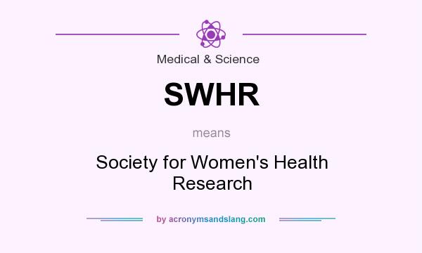 What does SWHR mean? It stands for Society for Women`s Health Research