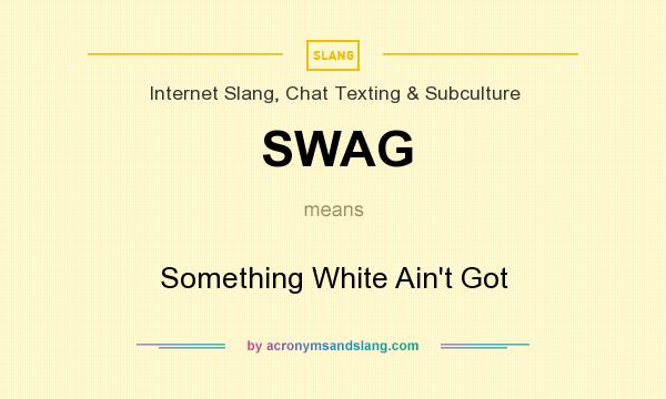 What does SWAG mean? It stands for Something White Ain`t Got