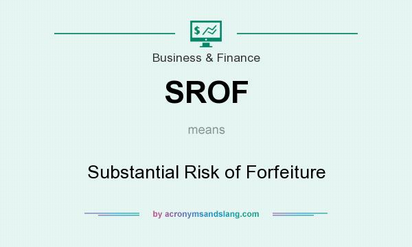 What does SROF mean? It stands for Substantial Risk of Forfeiture