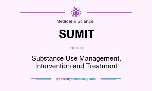 What does SUMIT mean? It stands for Substance Use Management, Intervention and Treatment