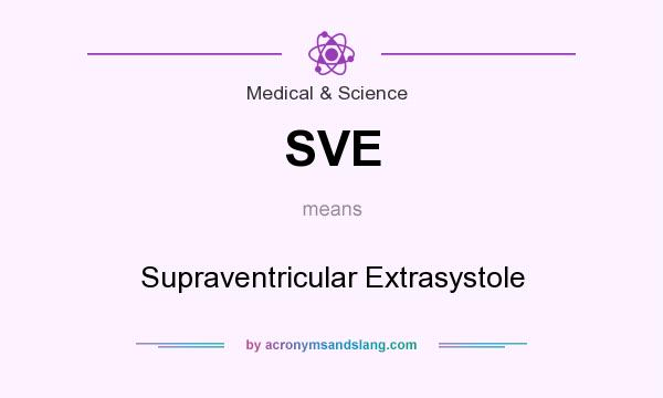 What does SVE mean? It stands for Supraventricular Extrasystole