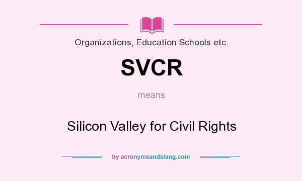 What does SVCR mean? It stands for Silicon Valley for Civil Rights