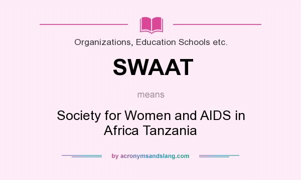 What does SWAAT mean? It stands for Society for Women and AIDS in Africa Tanzania