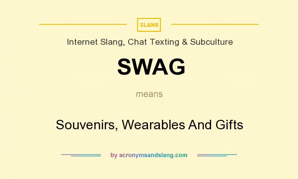 What does SWAG mean? It stands for Souvenirs, Wearables And Gifts