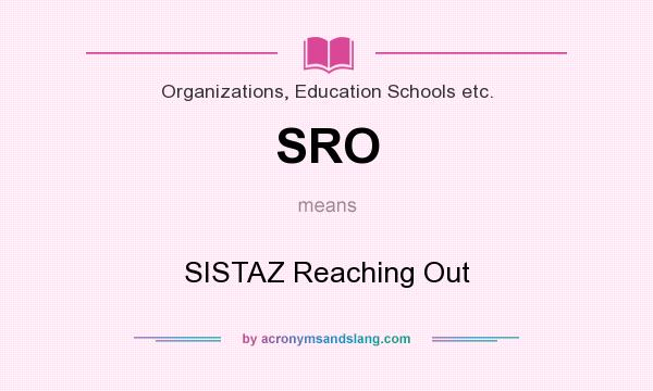 What does SRO mean? It stands for SISTAZ Reaching Out