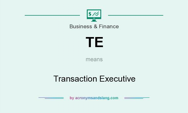 What does TE mean? It stands for Transaction Executive