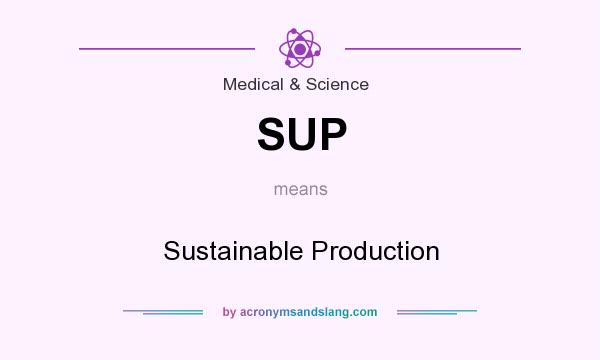What does SUP mean? It stands for Sustainable Production