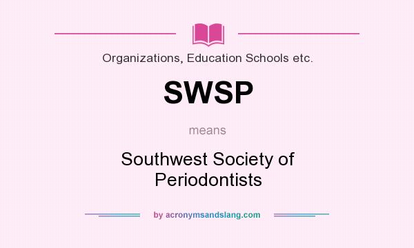 What does SWSP mean? It stands for Southwest Society of Periodontists