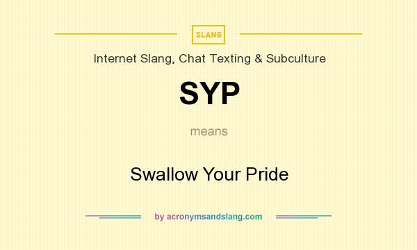 What does SYP mean? It stands for Swallow Your Pride