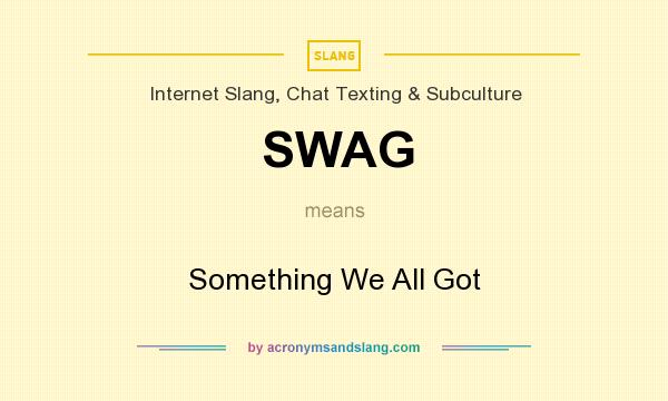 What does SWAG mean? It stands for Something We All Got