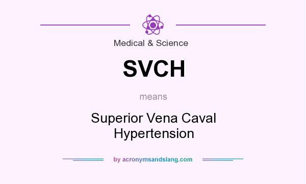 What does SVCH mean? It stands for Superior Vena Caval Hypertension
