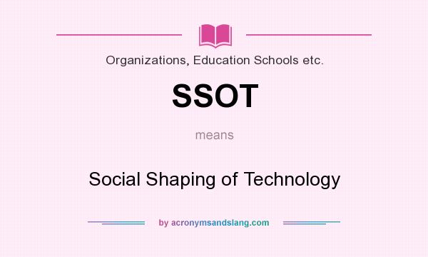 What does SSOT mean? It stands for Social Shaping of Technology