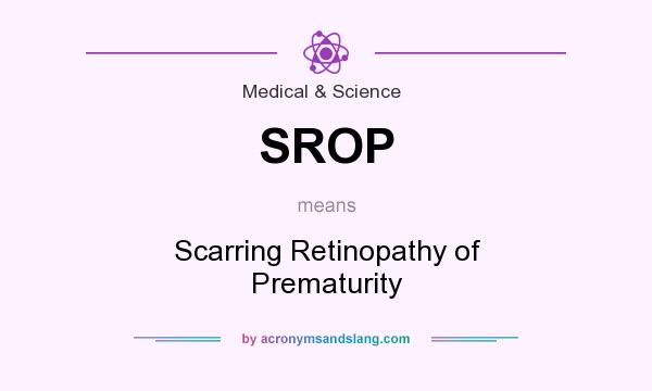 What does SROP mean? It stands for Scarring Retinopathy of Prematurity