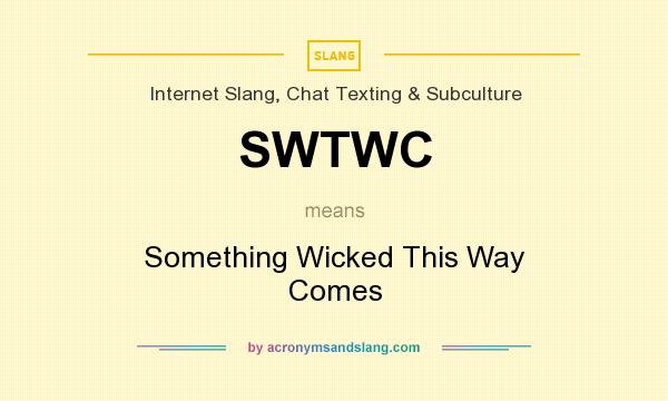 What does SWTWC mean? It stands for Something Wicked This Way Comes