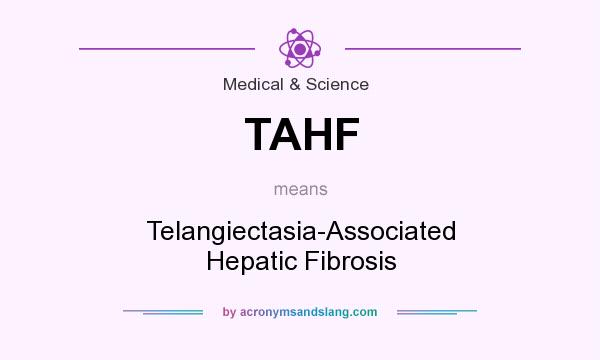 What does TAHF mean? It stands for Telangiectasia-Associated Hepatic Fibrosis