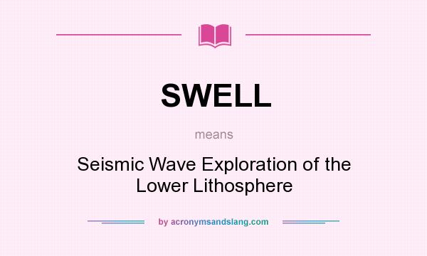 What does SWELL mean? It stands for Seismic Wave Exploration of the Lower Lithosphere
