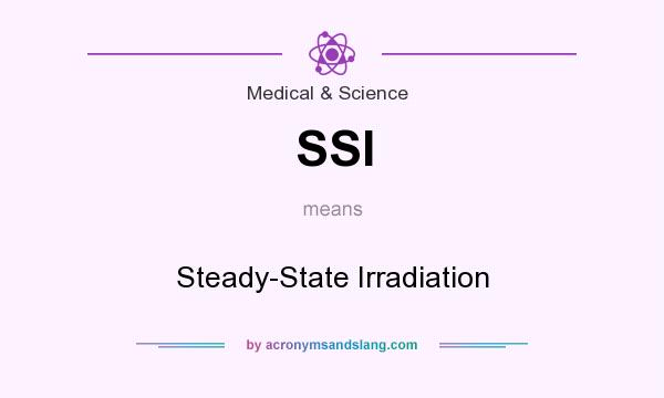 What does SSI mean? It stands for Steady-State Irradiation