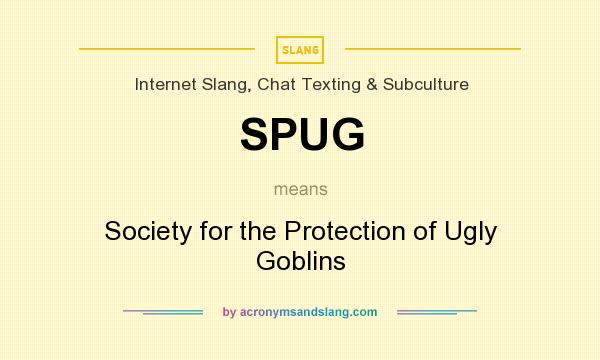 What does SPUG mean? It stands for Society for the Protection of Ugly Goblins