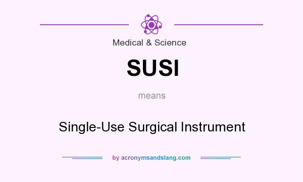 What does SUSI mean? It stands for Single-Use Surgical Instrument